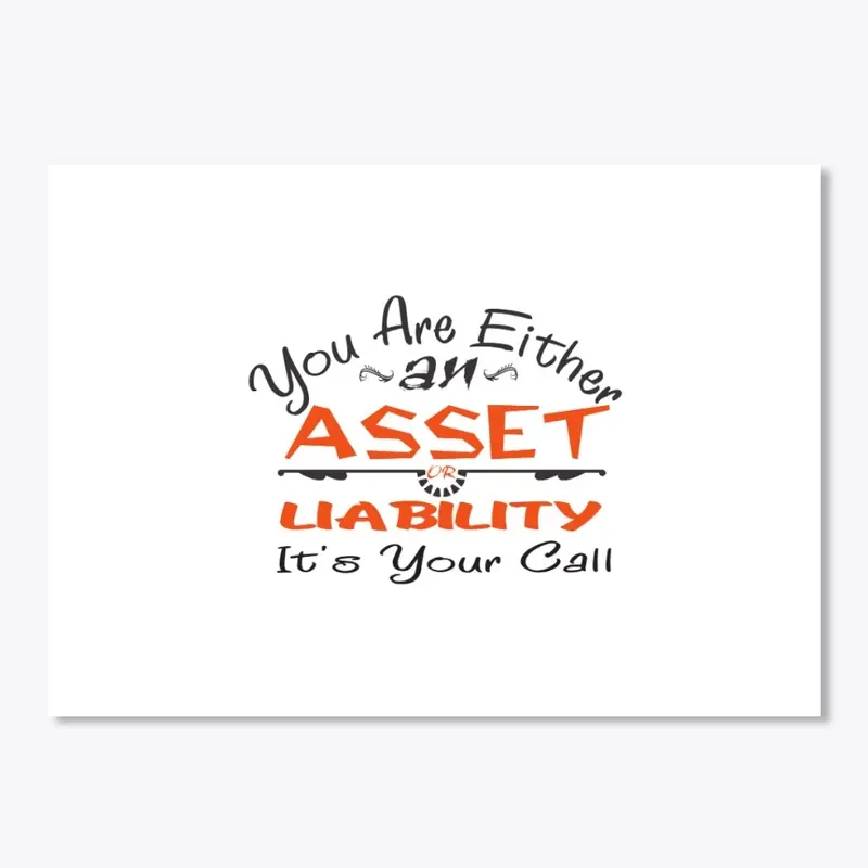 You Are Either an Asset or a Liability